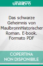 Das schwarze Geheimnis von MaulbronnHistorischer Roman. E-book. Formato PDF ebook