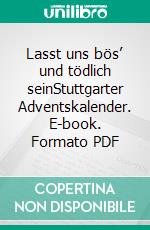 Lasst uns bös’ und tödlich seinStuttgarter Adventskalender. E-book. Formato PDF ebook