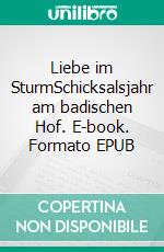 Liebe im SturmSchicksalsjahr am badischen Hof. E-book. Formato EPUB ebook