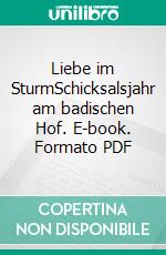 Liebe im SturmSchicksalsjahr am badischen Hof. E-book. Formato PDF ebook