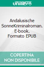 Andalusische SonneKriminalroman. E-book. Formato EPUB ebook
