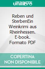 Reben und SterbenEin Weinkrimi aus Rheinhessen. E-book. Formato PDF ebook