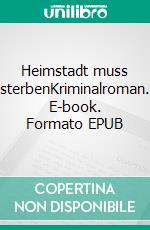 Heimstadt muss sterbenKriminalroman. E-book. Formato EPUB ebook