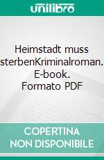 Heimstadt muss sterbenKriminalroman. E-book. Formato PDF ebook