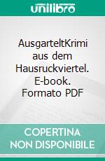 AusgarteltKrimi aus dem Hausruckviertel. E-book. Formato PDF ebook