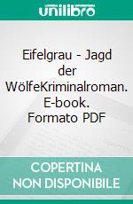 Eifelgrau - Jagd der WölfeKriminalroman. E-book. Formato PDF ebook
