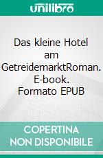 Das kleine Hotel am GetreidemarktRoman. E-book. Formato EPUB ebook
