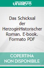 Das Schicksal der HerzoginHistorischer Roman. E-book. Formato PDF ebook