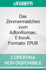 Das Zimmermädchen vom AdlonRoman. E-book. Formato EPUB ebook