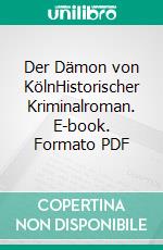 Der Dämon von KölnHistorischer Kriminalroman. E-book. Formato PDF ebook