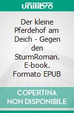 Der kleine Pferdehof am Deich - Gegen den SturmRoman. E-book. Formato EPUB ebook