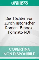 Die Töchter von ZürichHistorischer Roman. E-book. Formato PDF ebook