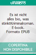 Es ist nicht alles bio, was stinktKriminalroman. E-book. Formato EPUB ebook