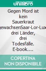 Gegen Mord ist kein Sauerkraut gewachsenSaar-Lor-Lux: drei Länder, drei Todesfälle. E-book. Formato EPUB ebook