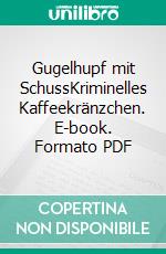 Gugelhupf mit SchussKriminelles Kaffeekränzchen. E-book. Formato PDF ebook