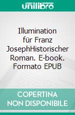 Illumination für Franz JosephHistorischer Roman. E-book. Formato EPUB ebook