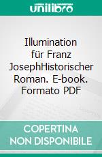 Illumination für Franz JosephHistorischer Roman. E-book. Formato PDF ebook