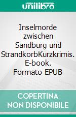Inselmorde zwischen Sandburg und StrandkorbKurzkrimis. E-book. Formato EPUB ebook