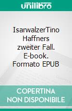 IsarwalzerTino Haffners zweiter Fall. E-book. Formato EPUB ebook