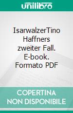 IsarwalzerTino Haffners zweiter Fall. E-book. Formato PDF ebook