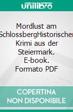 Mordlust am SchlossbergHistorischer Krimi aus der Steiermark. E-book. Formato PDF ebook