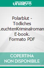 Polarblut - Tödliches LeuchtenKriminalroman. E-book. Formato PDF ebook