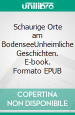 Schaurige Orte am BodenseeUnheimliche Geschichten. E-book. Formato EPUB ebook
