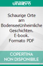 Schaurige Orte am BodenseeUnheimliche Geschichten. E-book. Formato PDF ebook