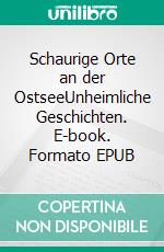 Schaurige Orte an der OstseeUnheimliche Geschichten. E-book. Formato EPUB ebook
