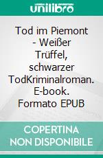 Tod im Piemont - Weißer Trüffel, schwarzer TodKriminalroman. E-book. Formato EPUB ebook
