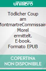 Tödlicher Coup am MontmartreCommissaire Morel ermittelt. E-book. Formato EPUB ebook