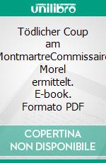 Tödlicher Coup am MontmartreCommissaire Morel ermittelt. E-book. Formato PDF ebook
