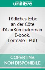 Tödliches Erbe an der Côte d’AzurKriminalroman. E-book. Formato EPUB ebook