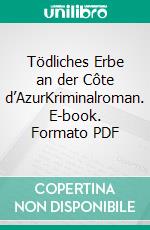 Tödliches Erbe an der Côte d’AzurKriminalroman. E-book. Formato PDF ebook