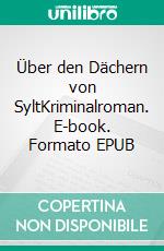 Über den Dächern von SyltKriminalroman. E-book. Formato EPUB ebook