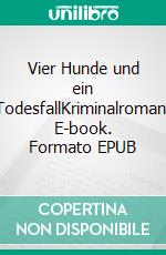 Vier Hunde und ein TodesfallKriminalroman. E-book. Formato EPUB ebook