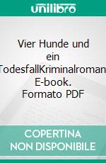 Vier Hunde und ein TodesfallKriminalroman. E-book. Formato PDF ebook