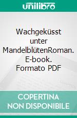 Wachgeküsst unter MandelblütenRoman. E-book. Formato PDF ebook