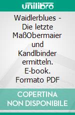 Waidlerblues - Die letzte MaßObermaier und Kandlbinder ermitteln. E-book. Formato PDF ebook