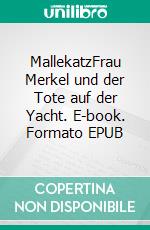 MallekatzFrau Merkel und der Tote auf der Yacht. E-book. Formato EPUB ebook