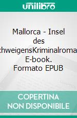 Mallorca - Insel des SchweigensKriminalroman. E-book. Formato EPUB ebook