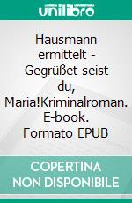 Hausmann ermittelt - Gegrüßet seist du, Maria!Kriminalroman. E-book. Formato EPUB ebook
