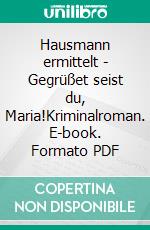 Hausmann ermittelt - Gegrüßet seist du, Maria!Kriminalroman. E-book. Formato PDF ebook