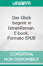 Das Glück beginnt in IstrienRoman. E-book. Formato EPUB ebook