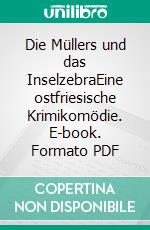 Die Müllers und das InselzebraEine ostfriesische Krimikomödie. E-book. Formato PDF ebook