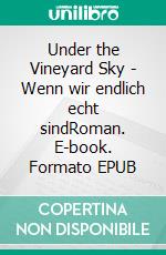 Under the Vineyard Sky - Wenn wir endlich echt sindRoman. E-book. Formato EPUB ebook
