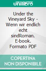 Under the Vineyard Sky - Wenn wir endlich echt sindRoman. E-book. Formato PDF ebook