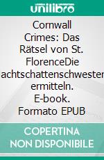 Cornwall Crimes: Das Rätsel von St. FlorenceDie Nachtschattenschwestern ermitteln. E-book. Formato EPUB ebook