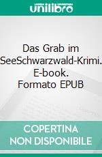 Das Grab im SeeSchwarzwald-Krimi. E-book. Formato EPUB ebook