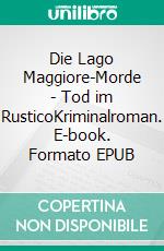 Die Lago Maggiore-Morde - Tod im RusticoKriminalroman. E-book. Formato EPUB ebook